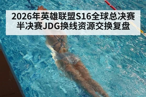 2026年英雄联盟S16全球总决赛 半决赛JDG换线资源交换复盘